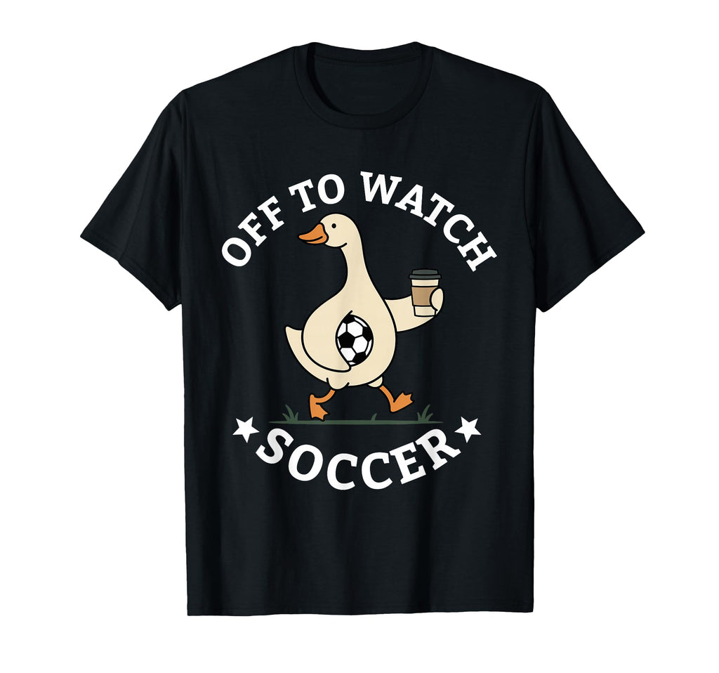 Off To Watch Soccer Mom Funny Goose T-Shirt - Novelty Apparel Men Women - T-Shirt, Sweatshirt, Hoodie