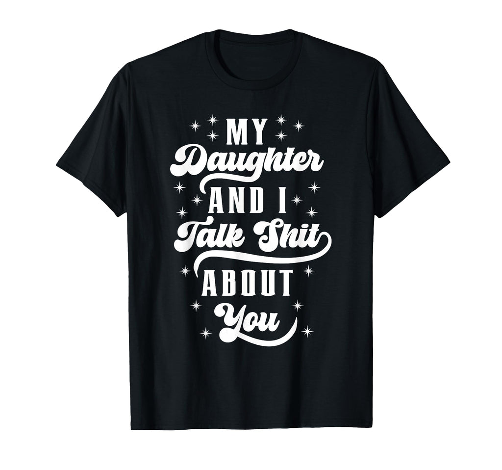 Funny Mom Dad Daughter And I Talk Shit T-Shirt - Unique Graphic Men Women - T-Shirt, Sweatshirt, Hoodie
