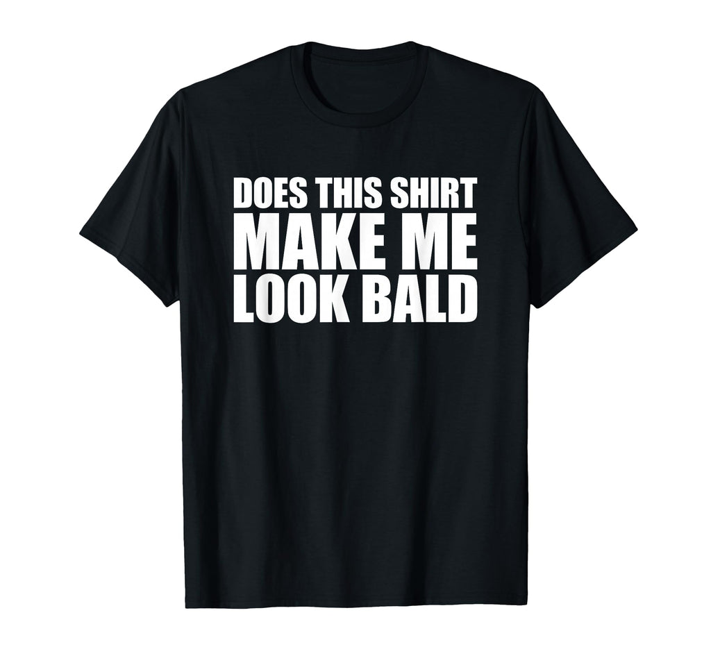 Does This Make Me Bald Shirts Dat T-Shirt - Novelty Apparel for Adults - T-Shirt, Sweatshirt, Hoodie