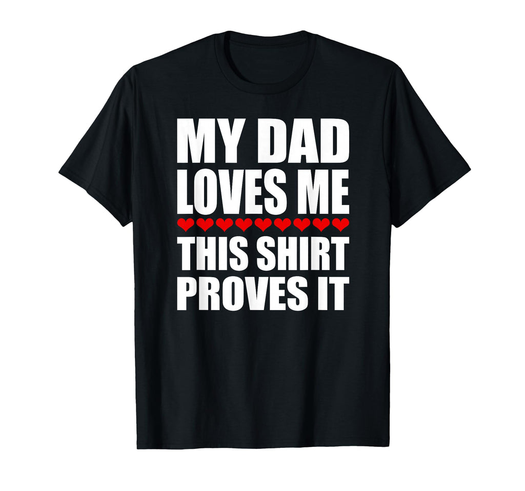 My Dad Loves Me This Proves It Funny T-Shirt - Novelty Apparel Unisex - T-Shirt, Sweatshirt, Hoodie