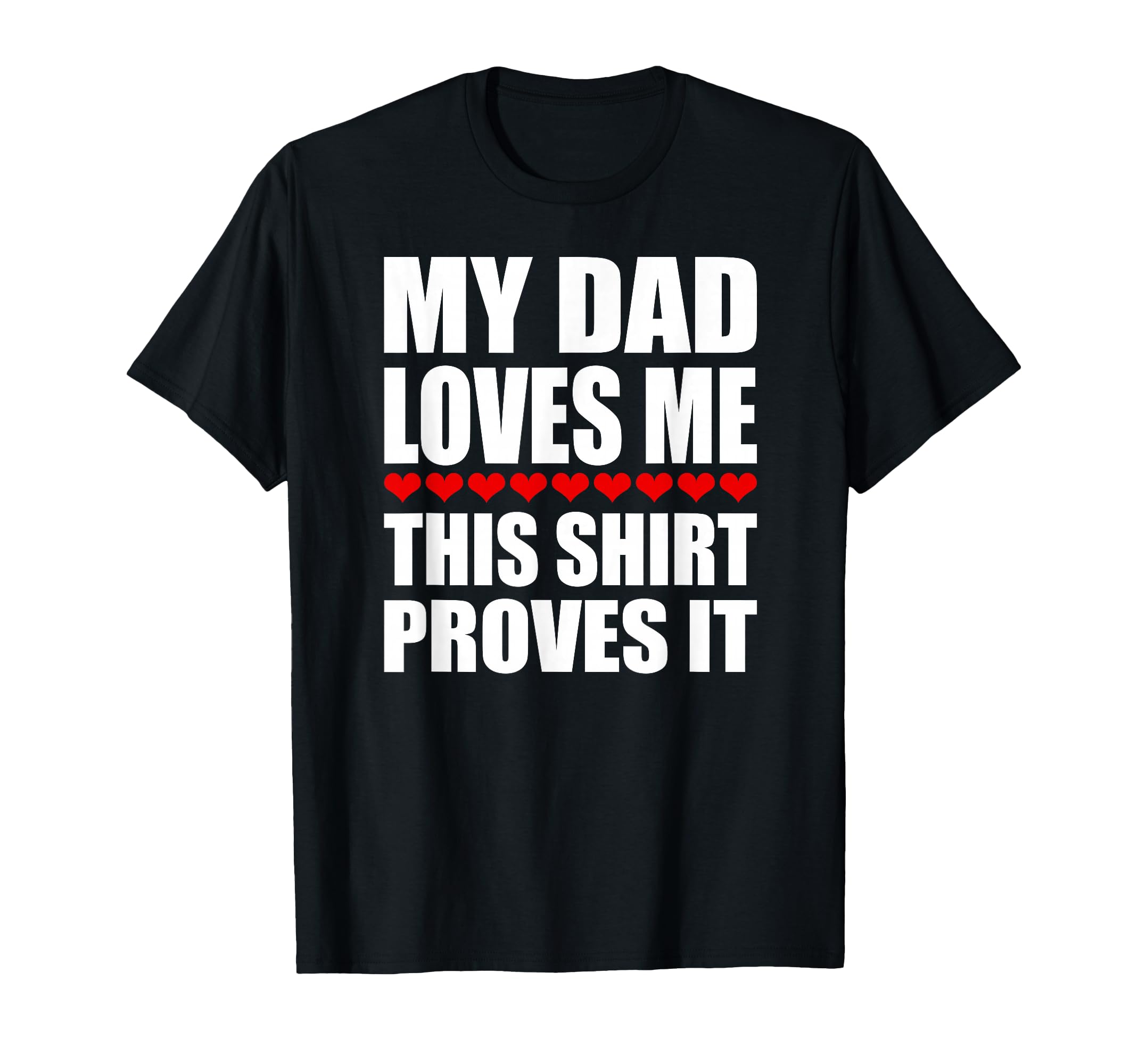 My Dad Loves Me This Proves It Funny T-Shirt - Novelty Apparel Unisex - T-Shirt, Sweatshirt, Hoodie