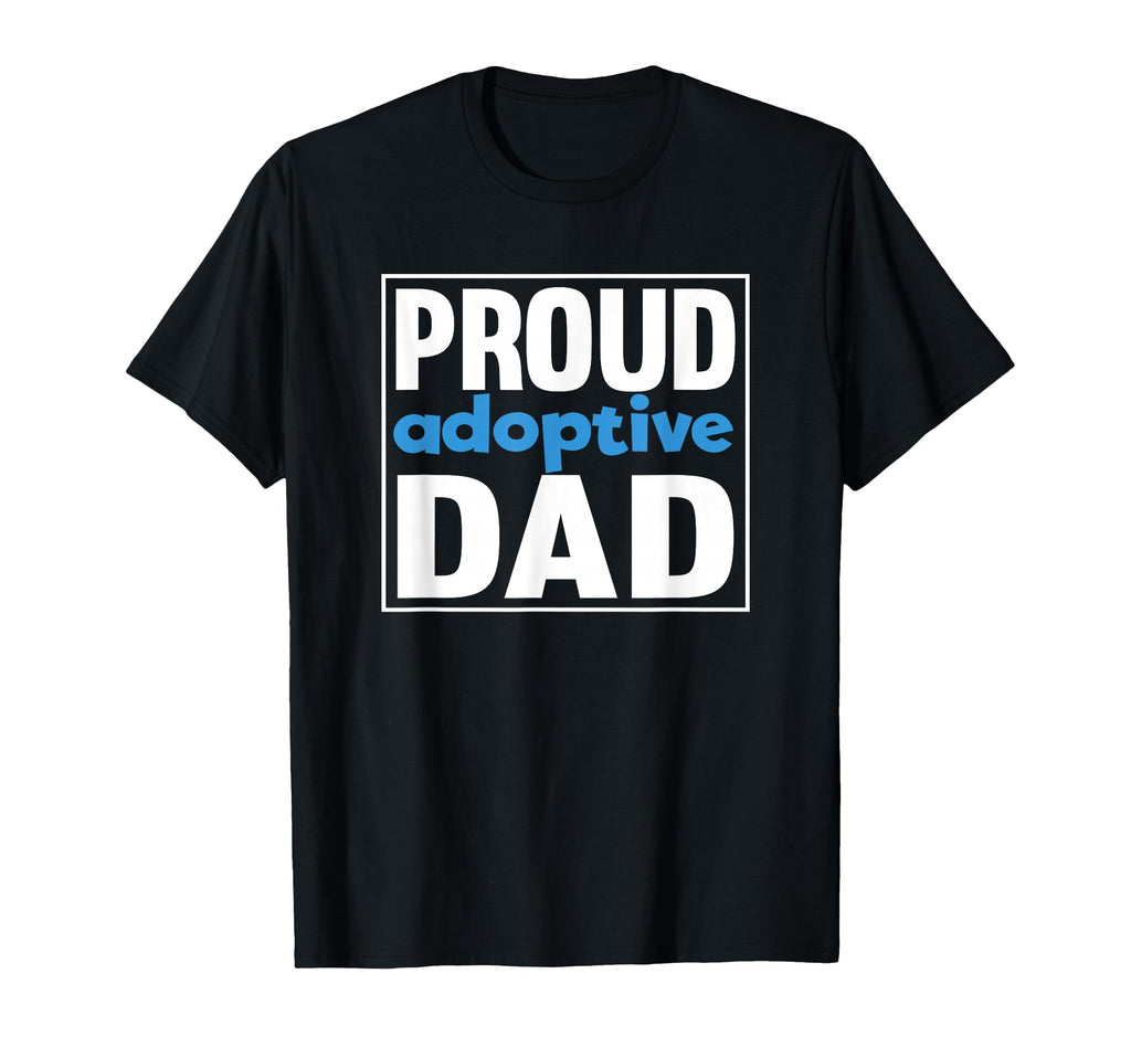 Proud Adoptive Dad Foster Parents T-Shirt - Casual Everyday Wear Men Women - T-Shirt, Sweatshirt, Hoodie