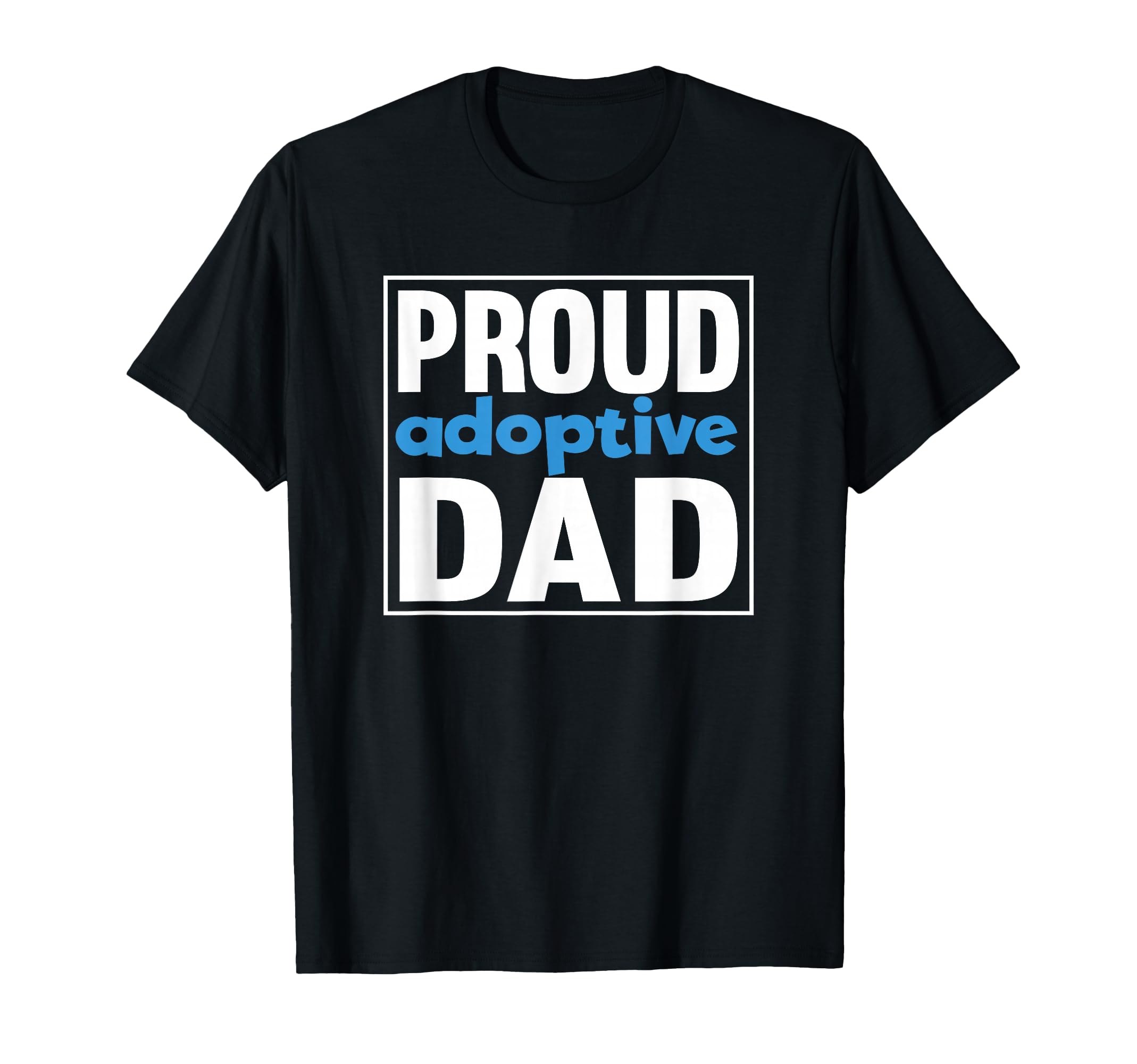Proud Adoptive Dad Foster Parents T-Shirt - Casual Everyday Wear Men Women - T-Shirt, Sweatshirt, Hoodie