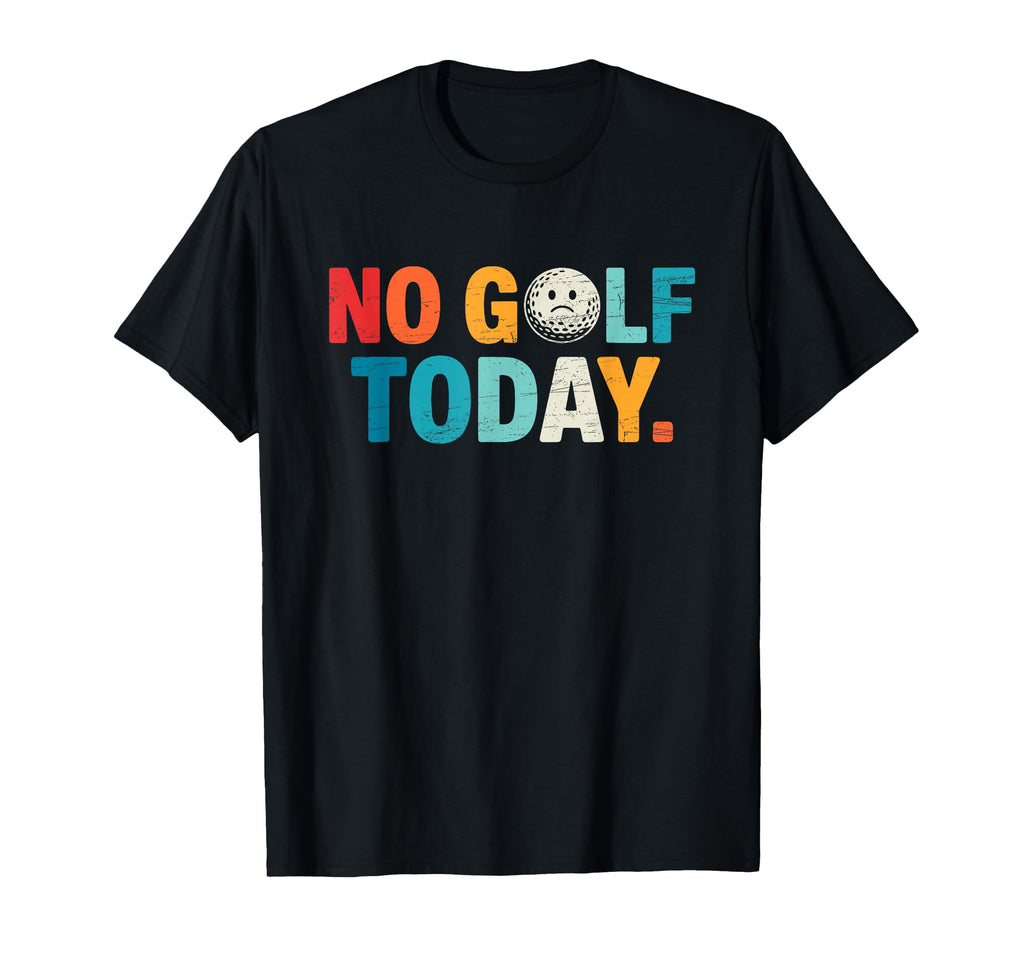 No Golf Today Funny Sad Golf Ball T-Shirt - Trendy Graphic for Adults - T-Shirt, Sweatshirt, Hoodie