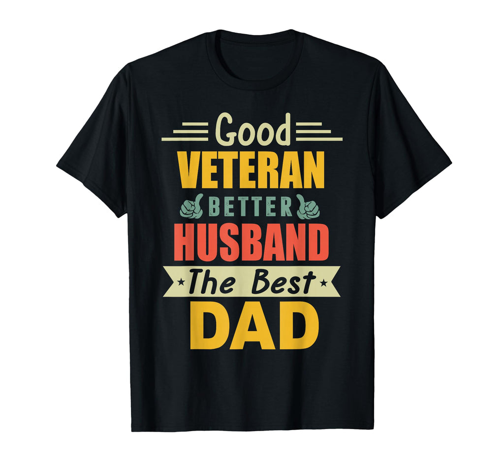 Good Veteran Better Husband Best Dad T-Shirt - Trendy Graphic Men Women - T-Shirt, Sweatshirt, Hoodie