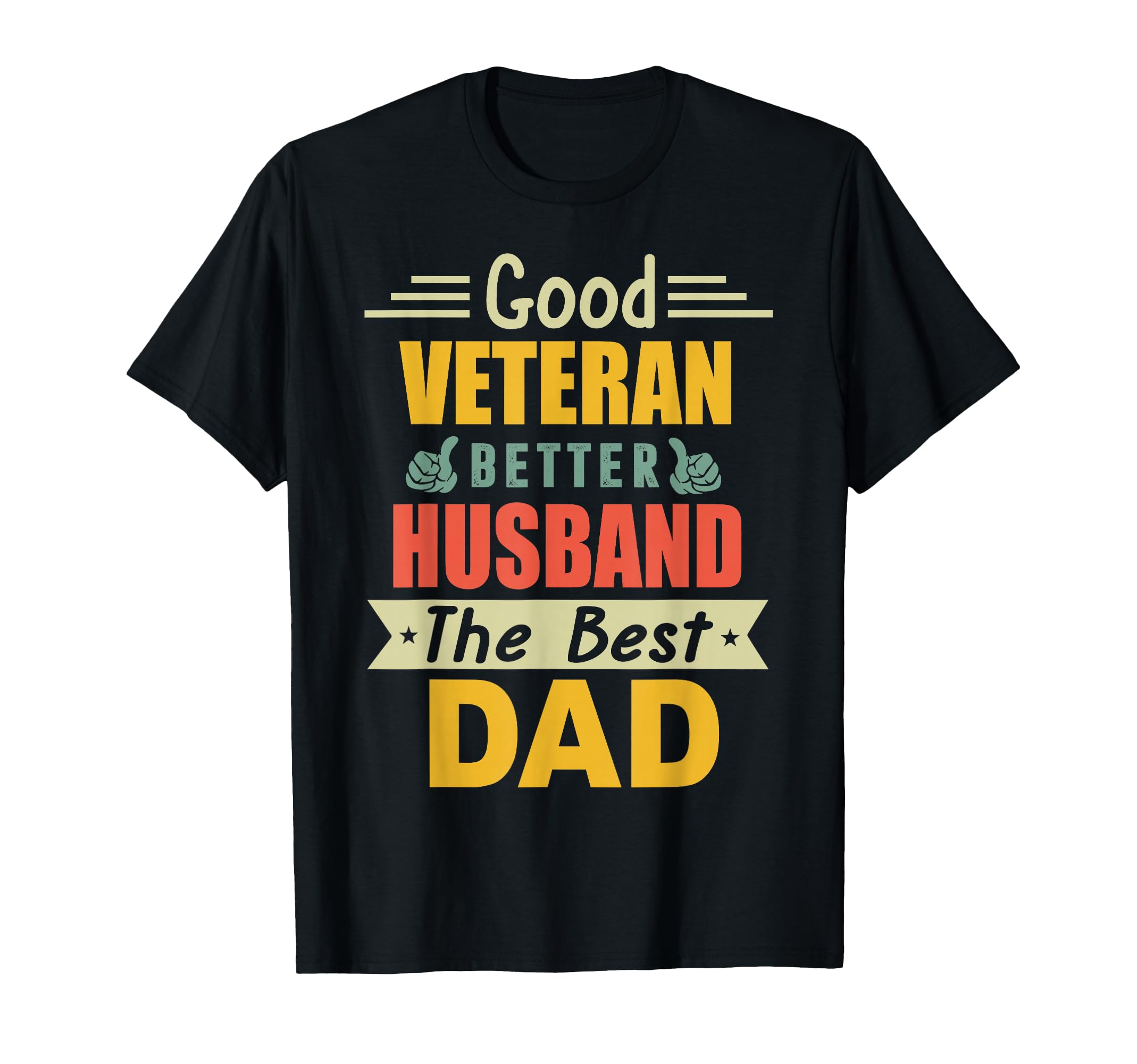 Good Veteran Better Husband Best Dad T-Shirt - Trendy Graphic Men Women - T-Shirt, Sweatshirt, Hoodie