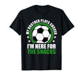 My Brother Plays Soccer Im Here Snacks T-Shirt - Novelty Apparel Men Women - T-Shirt, Sweatshirt, Hoodie