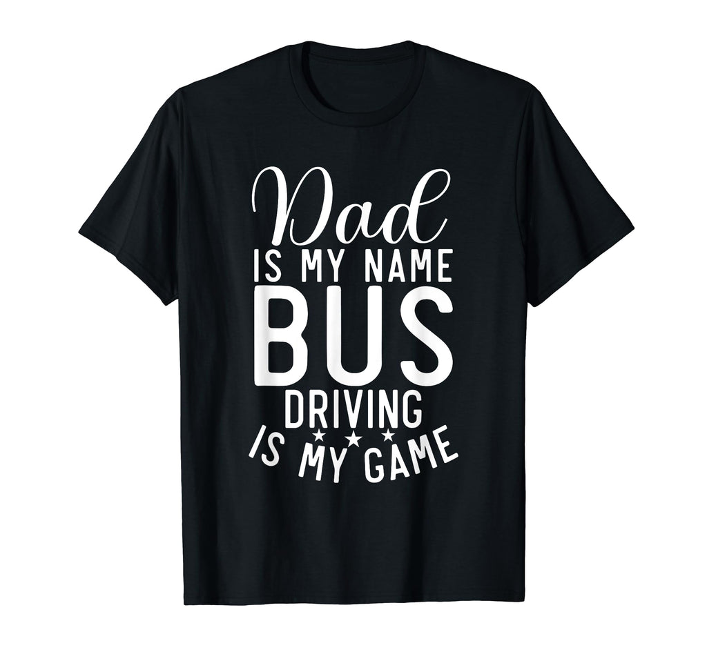 Dad Is My Name Bus Driving Is My Game T-Shirt - Unique Graphic for Adults - T-Shirt, Sweatshirt, Hoodie