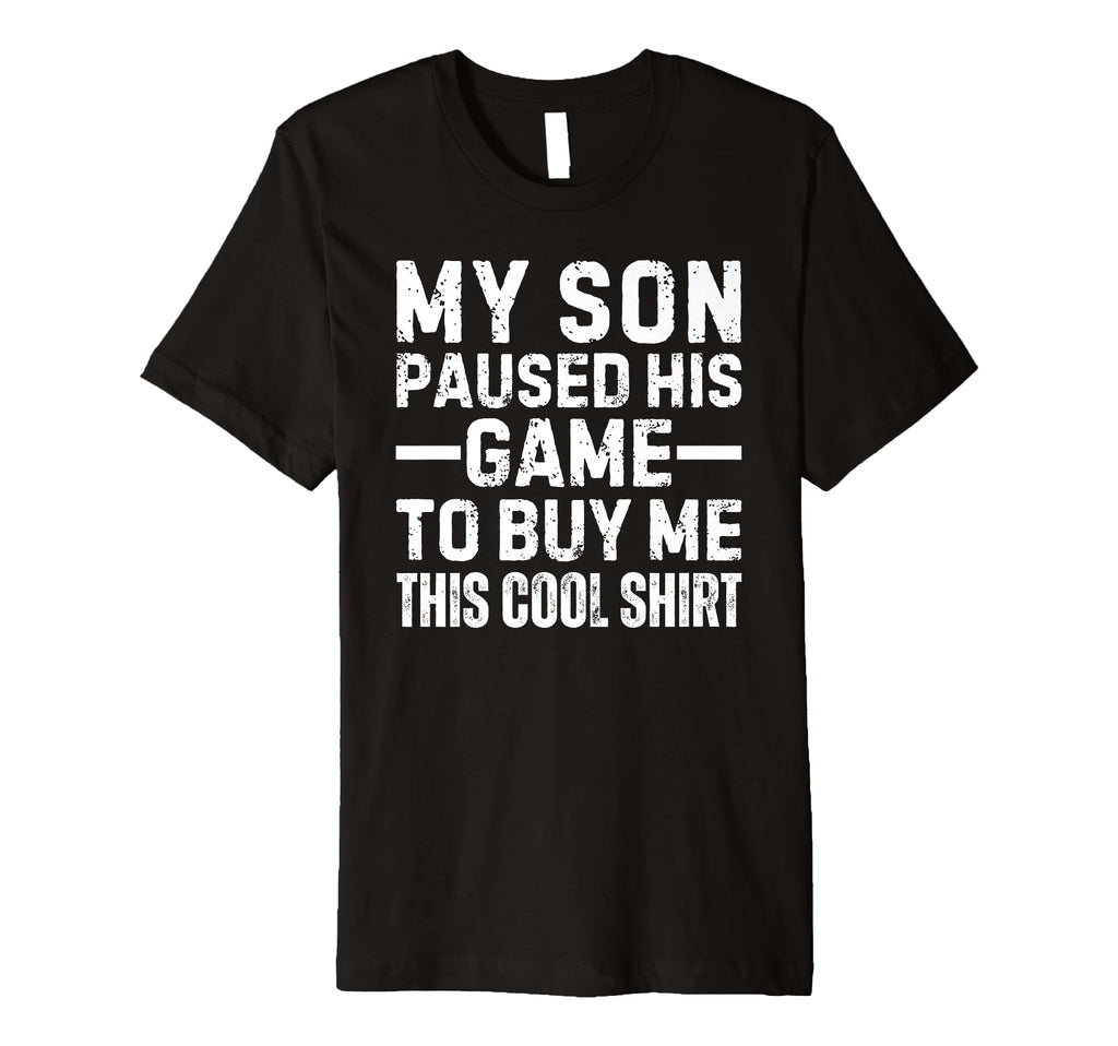 My Son Paused His Game To Buy Me T-Shirt - Fun Novelty Design for Adults - T-Shirt, Sweatshirt, Hoodie