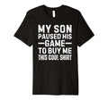 My Son Paused His Game To Buy Me T-Shirt - Fun Novelty Design for Adults - T-Shirt, Sweatshirt, Hoodie