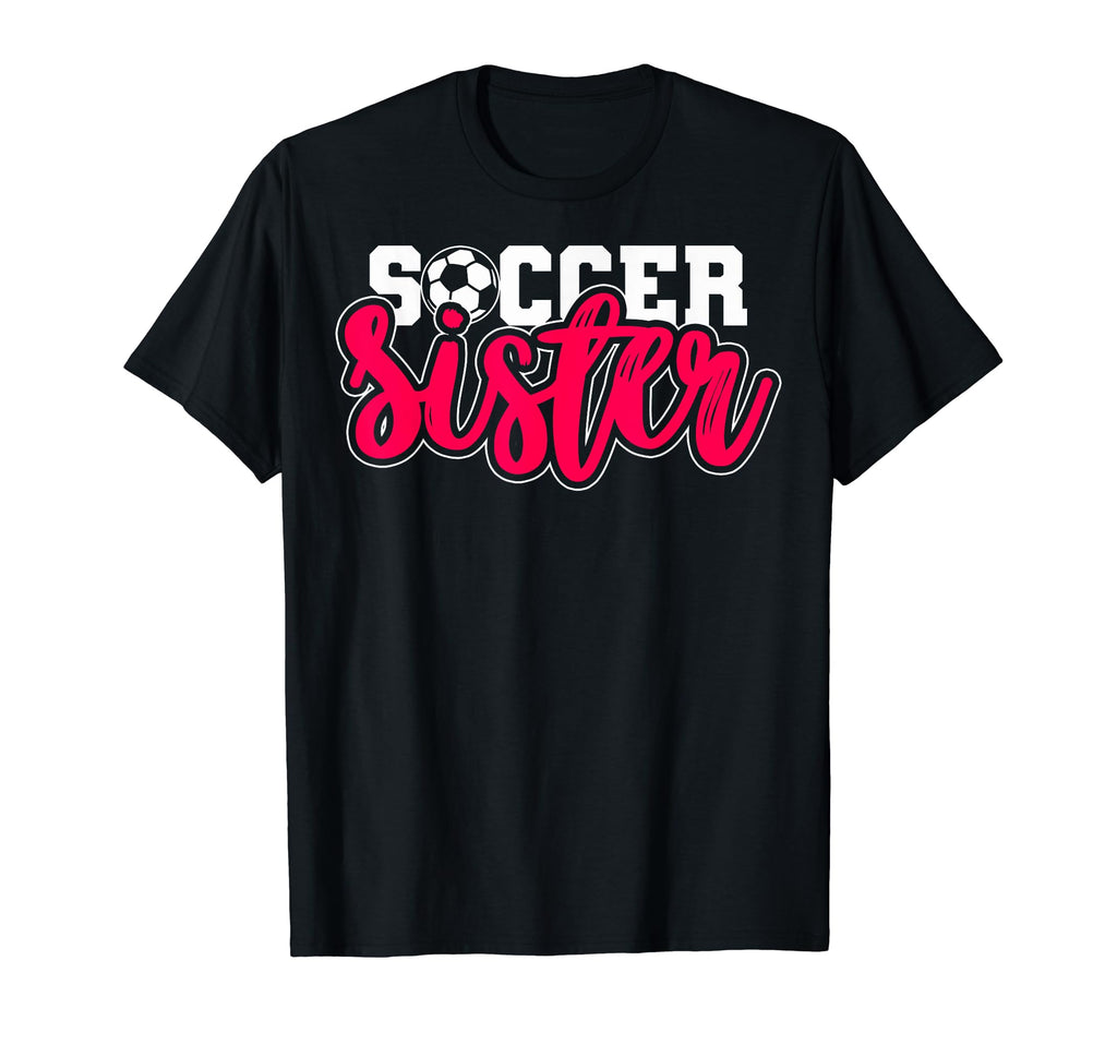 Soccer Sister Soccer Teams Soccer T-Shirt - Fun Novelty Design Men Women - T-Shirt, Sweatshirt, Hoodie