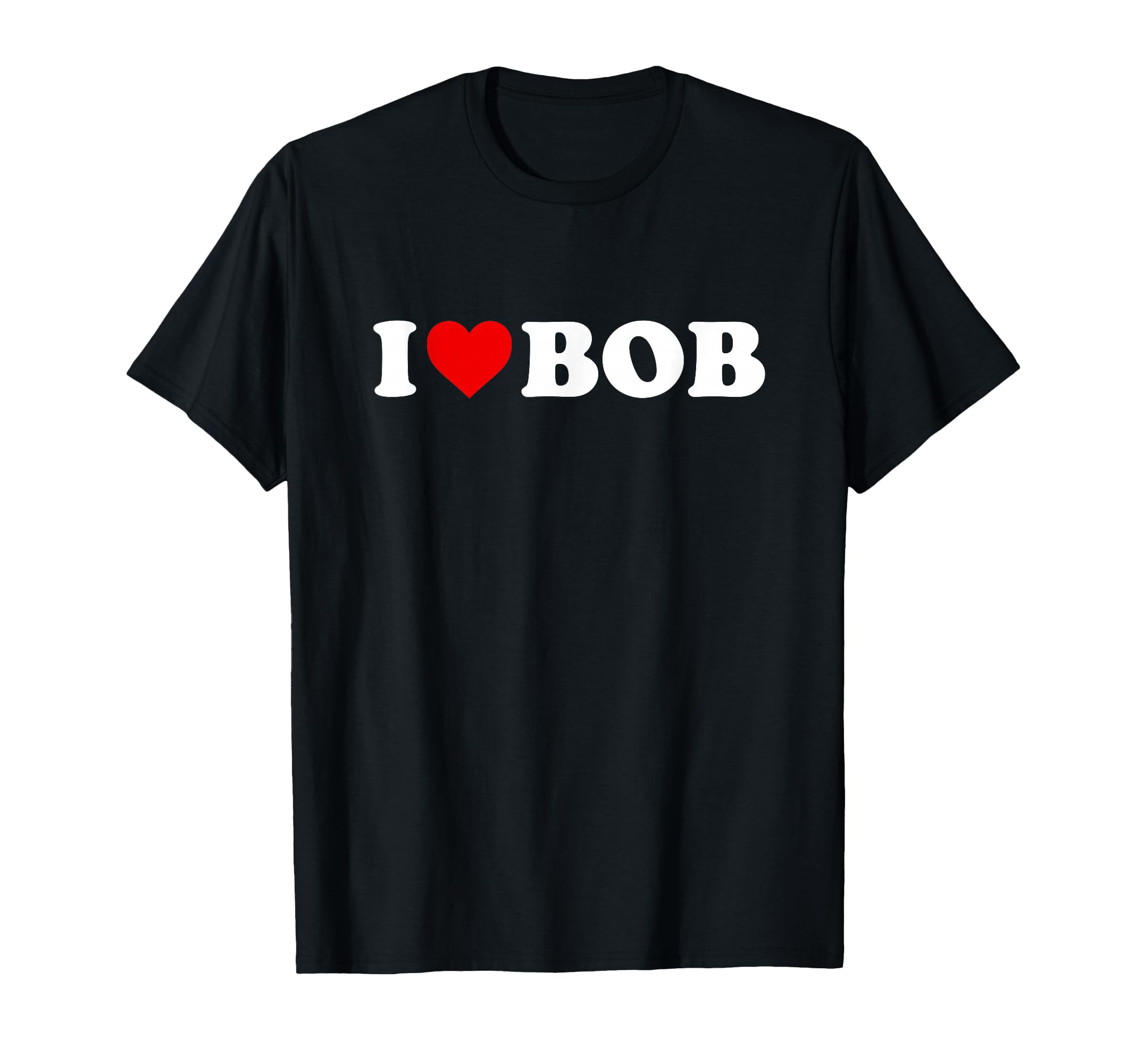 I Love Bob Heart T-Shirt - Trendy Graphic Men Women - T-Shirt, Sweatshirt, Hoodie