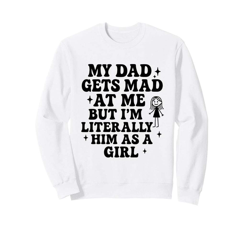 Funny My Dad Gets Mad Me But Im Sweatshirt - Streetwear Style Men Women - T-Shirt, Sweatshirt, Hoodie