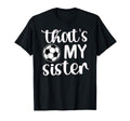 Thats My Sister Soccer Sister Soccer T-Shirt - Novelty Apparel Unisex - T-Shirt, Sweatshirt, Hoodie