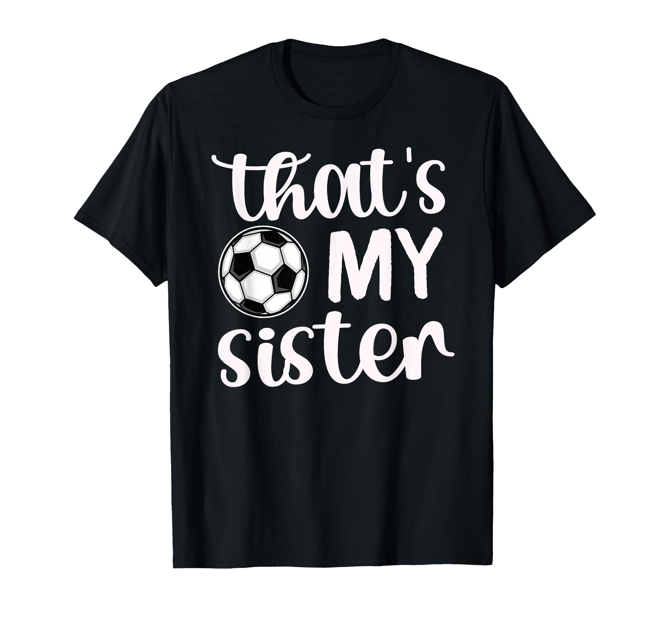 Thats My Sister Soccer Sister Soccer T-Shirt - Novelty Apparel Unisex - T-Shirt, Sweatshirt, Hoodie