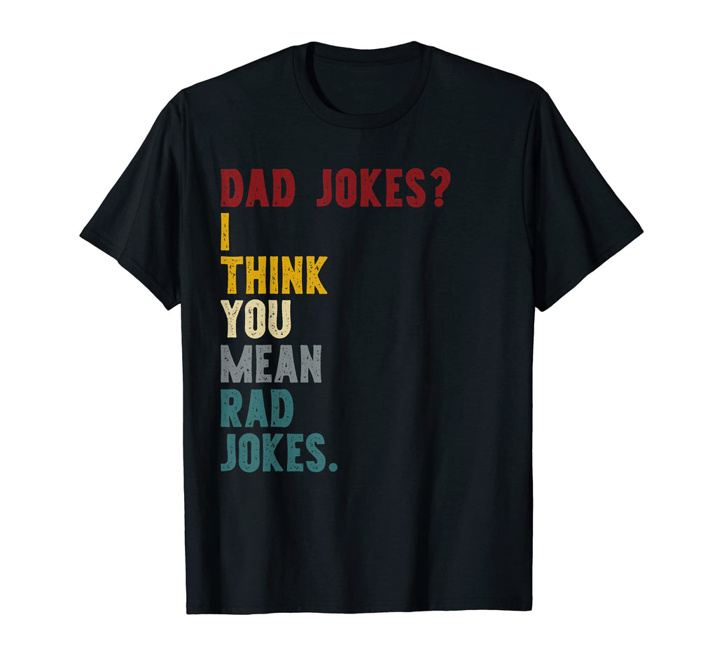 Dad Jokes I Think You Mean Rad Jokes T-Shirt - Novelty Apparel for Adults - T-Shirt, Sweatshirt, Hoodie