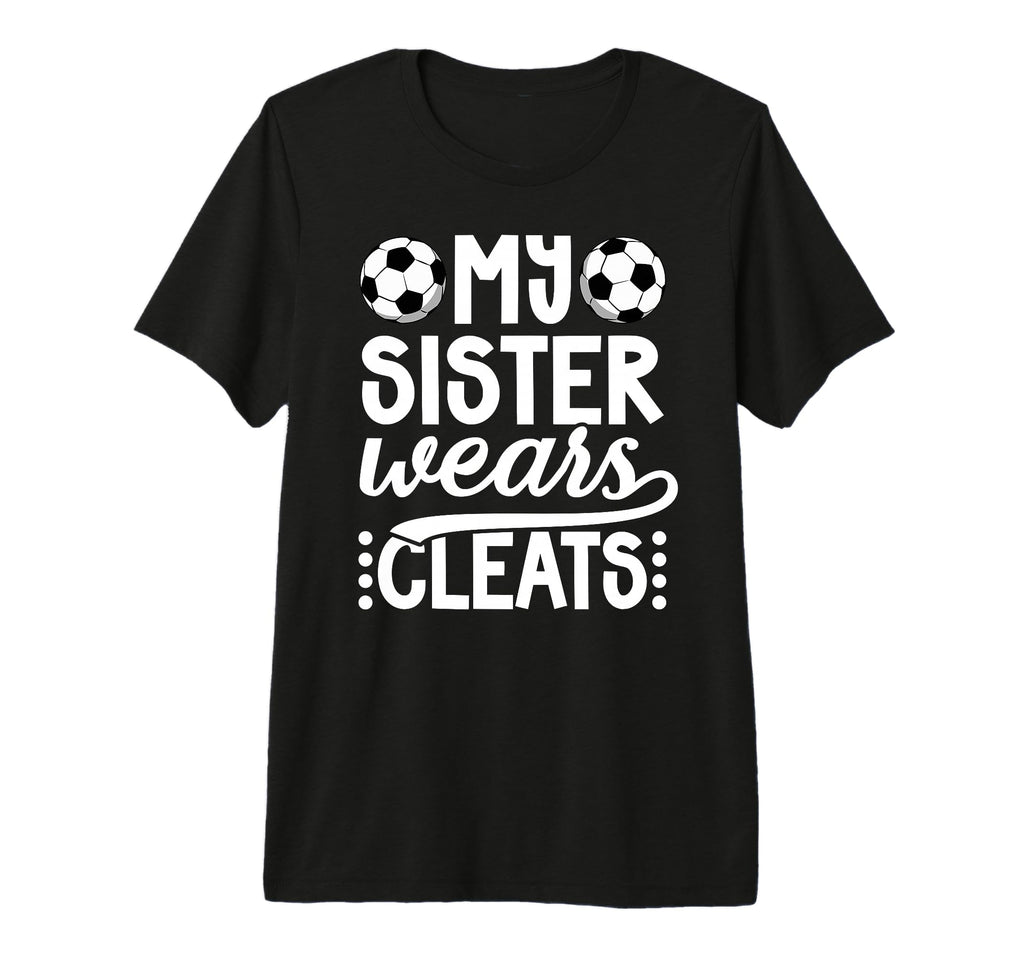 My Sister Wears Cleats Soccer T-Shirt - Fun Novelty Design Men Women - T-Shirt, Sweatshirt, Hoodie