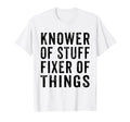 Knower Stuff Fixer Things Funny Dad T-Shirt - Novelty Apparel Men Women - T-Shirt, Sweatshirt, Hoodie