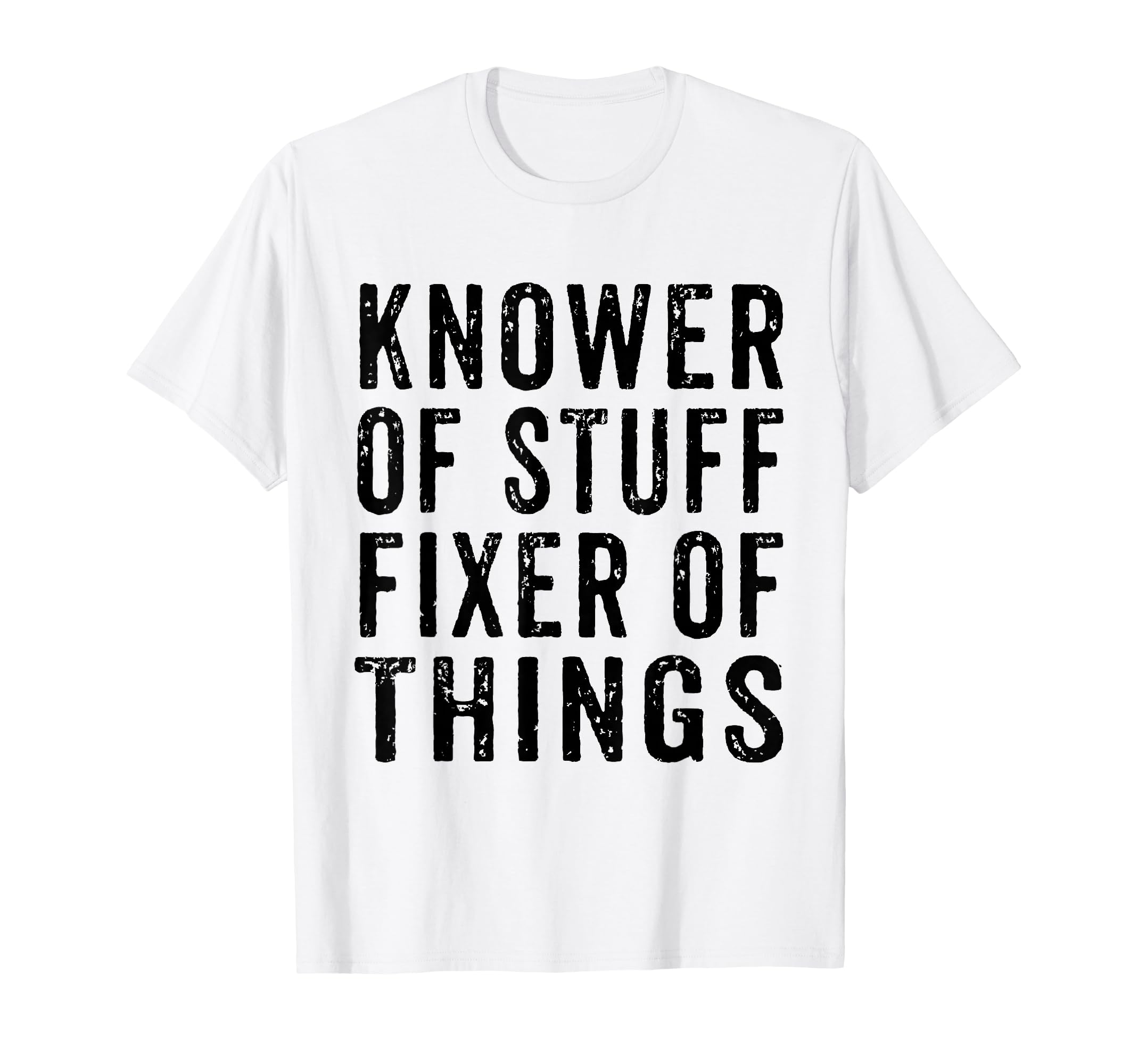Knower Stuff Fixer Things Funny Dad T-Shirt - Novelty Apparel Men Women - T-Shirt, Sweatshirt, Hoodie