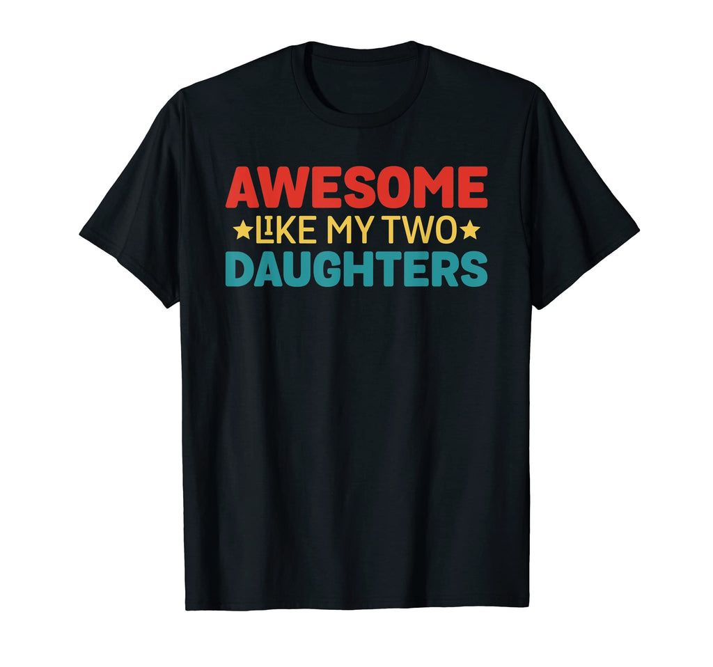 Awesome Like My Two Daughters Funny T-Shirt - Novelty Apparel Men Women - T-Shirt, Sweatshirt, Hoodie