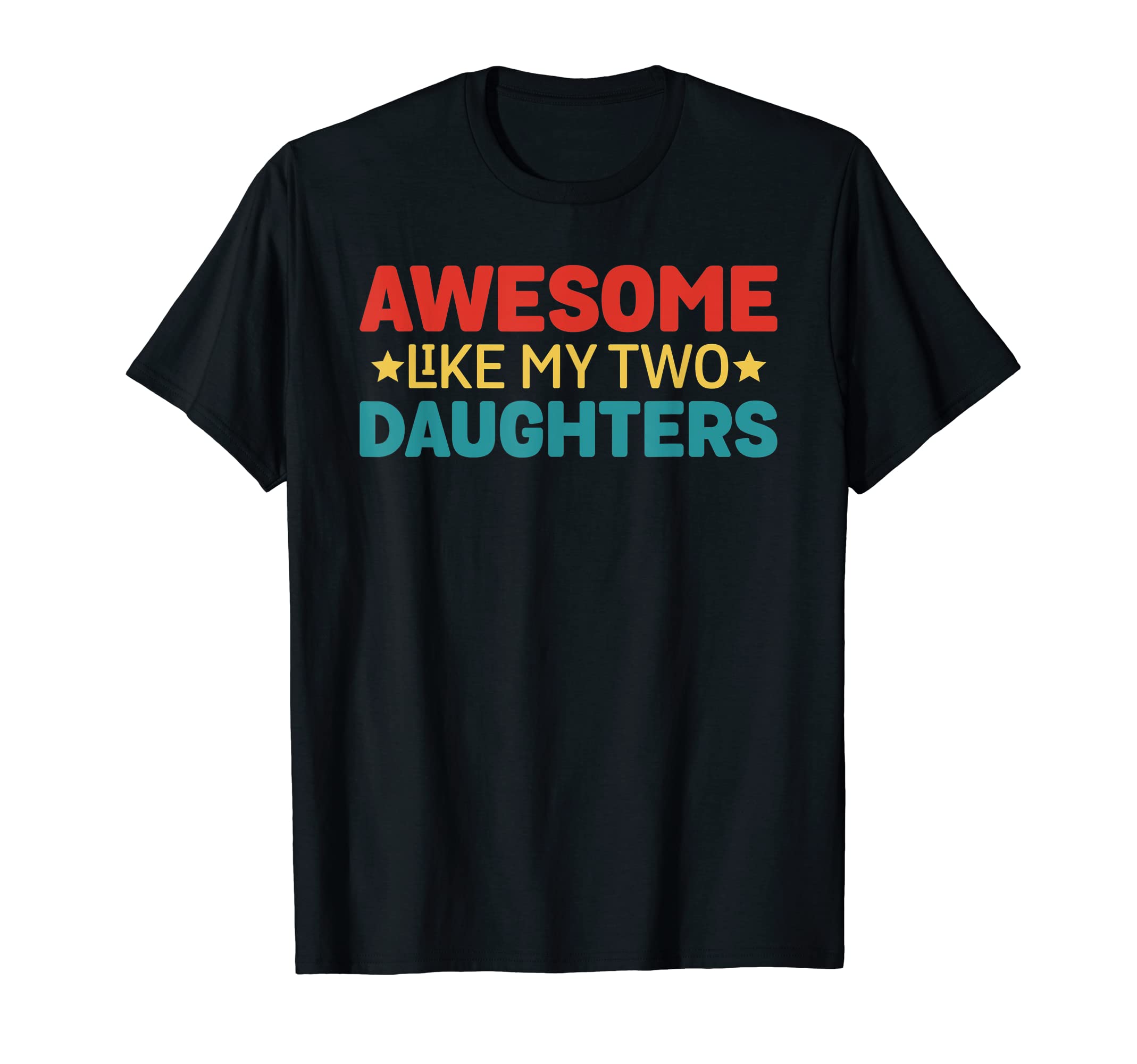 Awesome Like My Two Daughters Funny T-Shirt - Novelty Apparel Men Women - T-Shirt, Sweatshirt, Hoodie