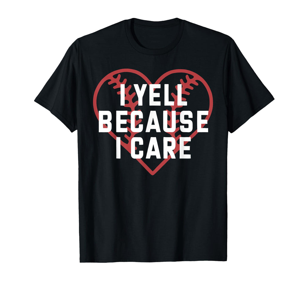 I Yell Because I Care Baseball Fan T-Shirt - Aesthetic Graphic Men Women - T-Shirt, Sweatshirt, Hoodie