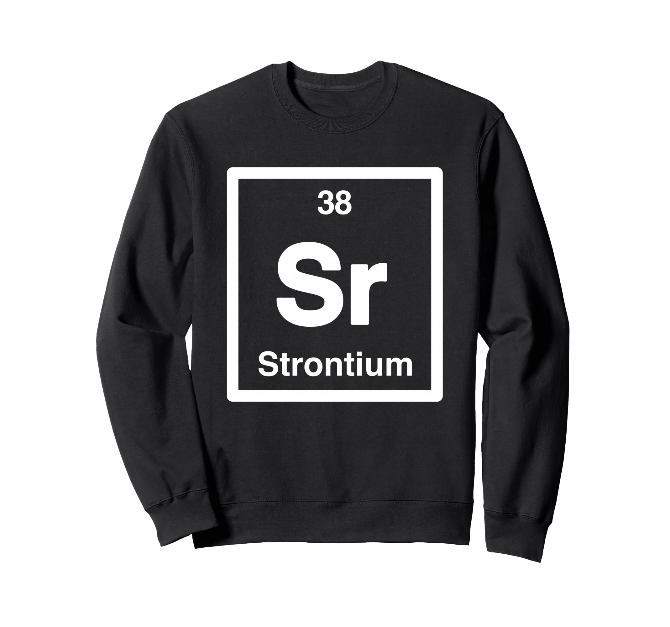 Strontium Sr Periodic Table Sweatshirt - Fun Novelty Design Unisex - T-Shirt, Sweatshirt, Hoodie