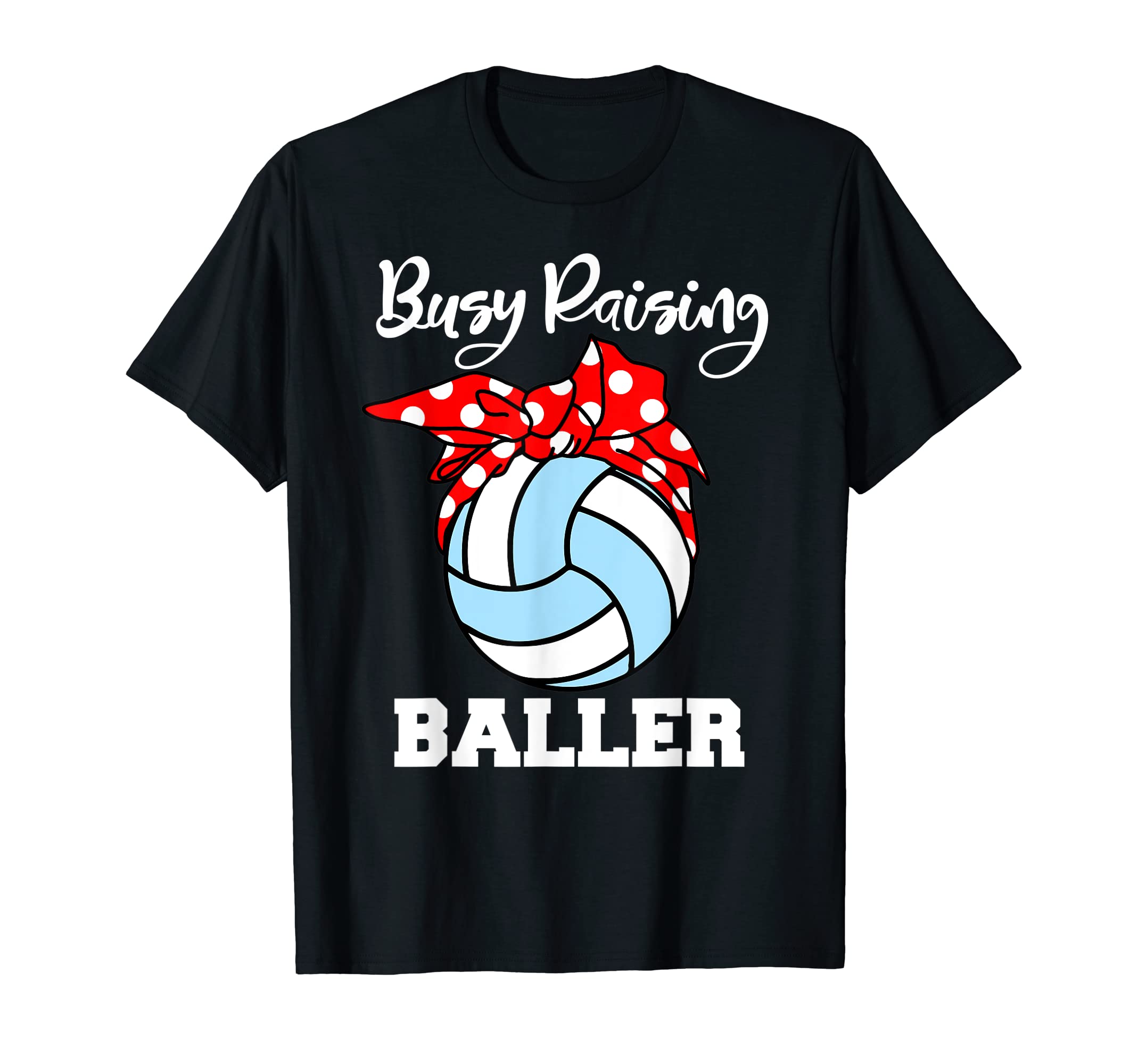 Busy Raising Baller Funny Volleyball T-Shirt - Novelty Apparel Men Women - T-Shirt, Sweatshirt, Hoodie