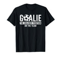Goalie Craziest Position Sports Football T-Shirt - Novelty Apparel Unisex - T-Shirt, Sweatshirt, Hoodie