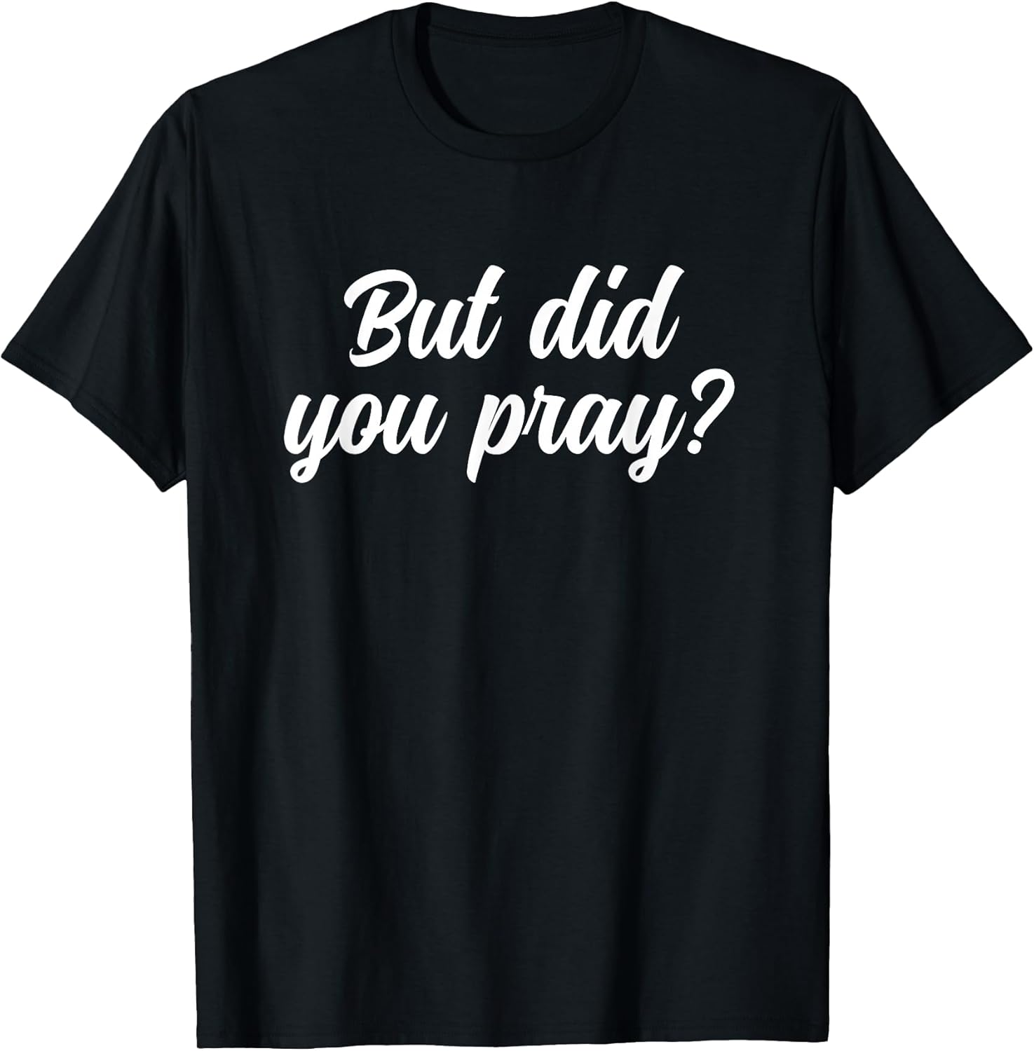 But Did You Pray Faith Reminder Christian Quote - Adult & Kids T-Shirts, Sweatshirts & Hoodies apparel design preview 1