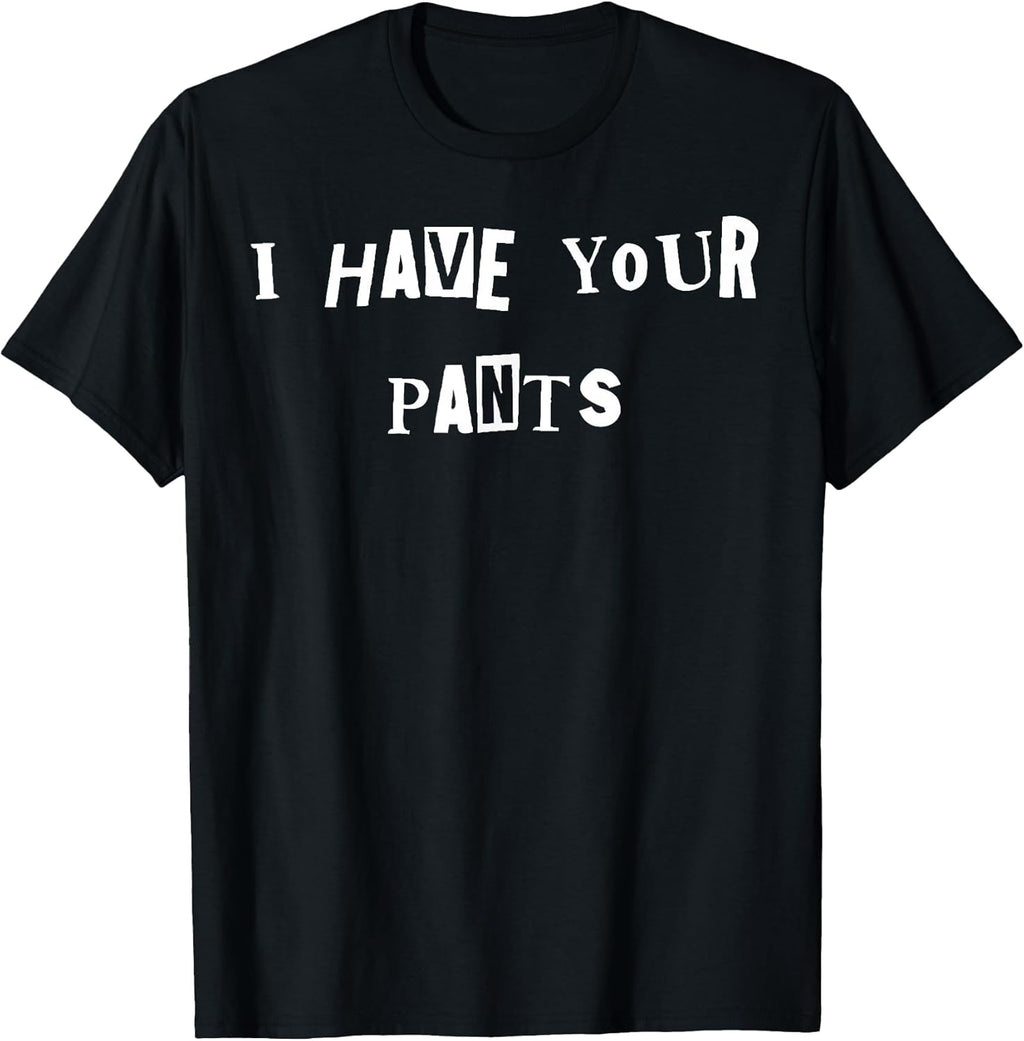 I Have Your Pants Quote Meme - Adult & Kids T-Shirts, Sweatshirts & Hoodies apparel design preview 1