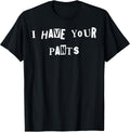 I Have Your Pants Quote Meme - Adult & Kids T-Shirts, Sweatshirts & Hoodies apparel design preview 1