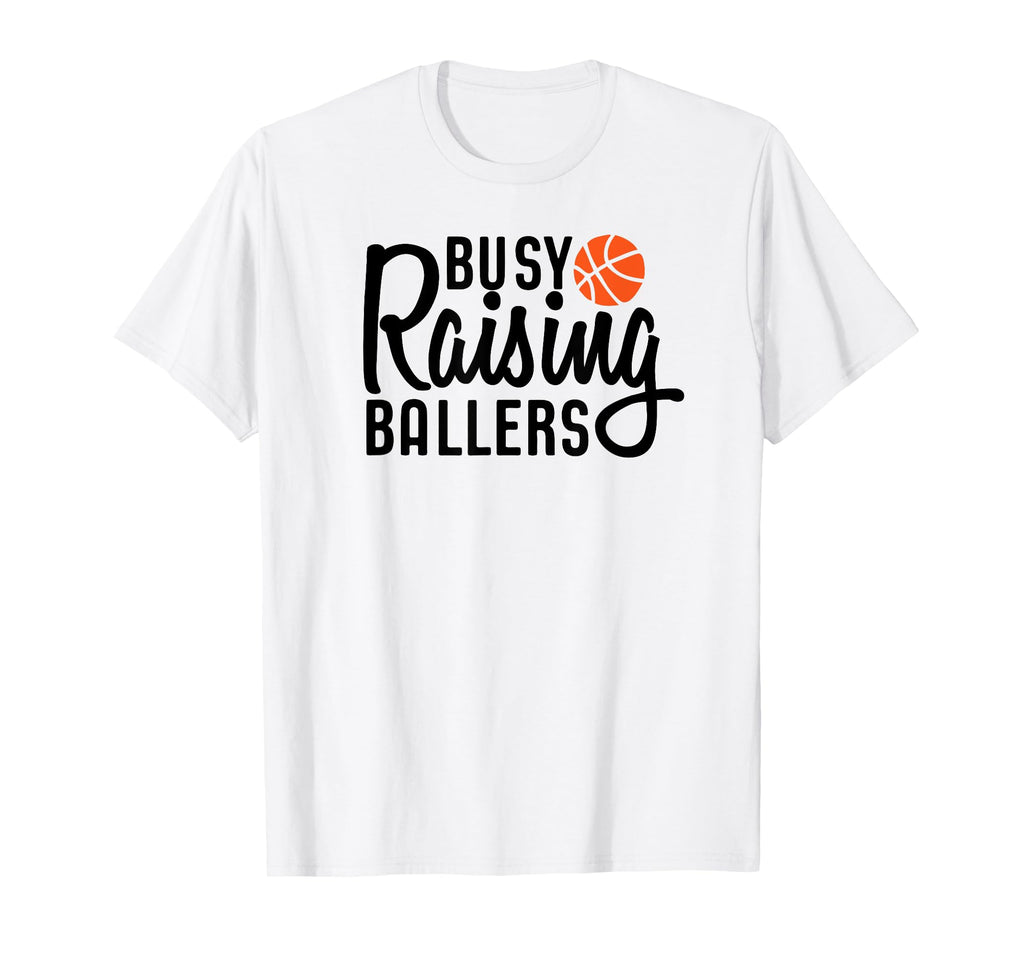 Busy Raising Ballers Basketball T-Shirt - Streetwear Style Men Women - T-Shirt, Sweatshirt, Hoodie