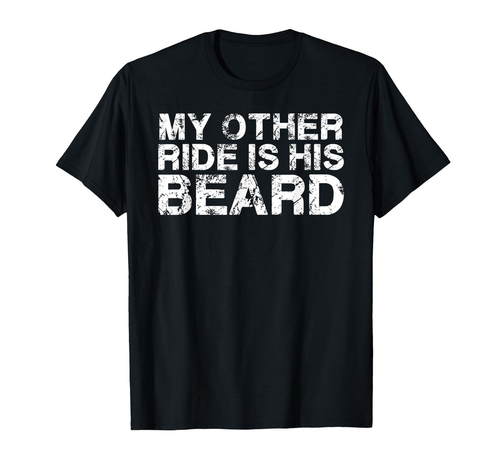 My Other Ride Is His Beard Beard T-Shirt - Casual Everyday Wear Men Women - T-Shirt, Sweatshirt, Hoodie