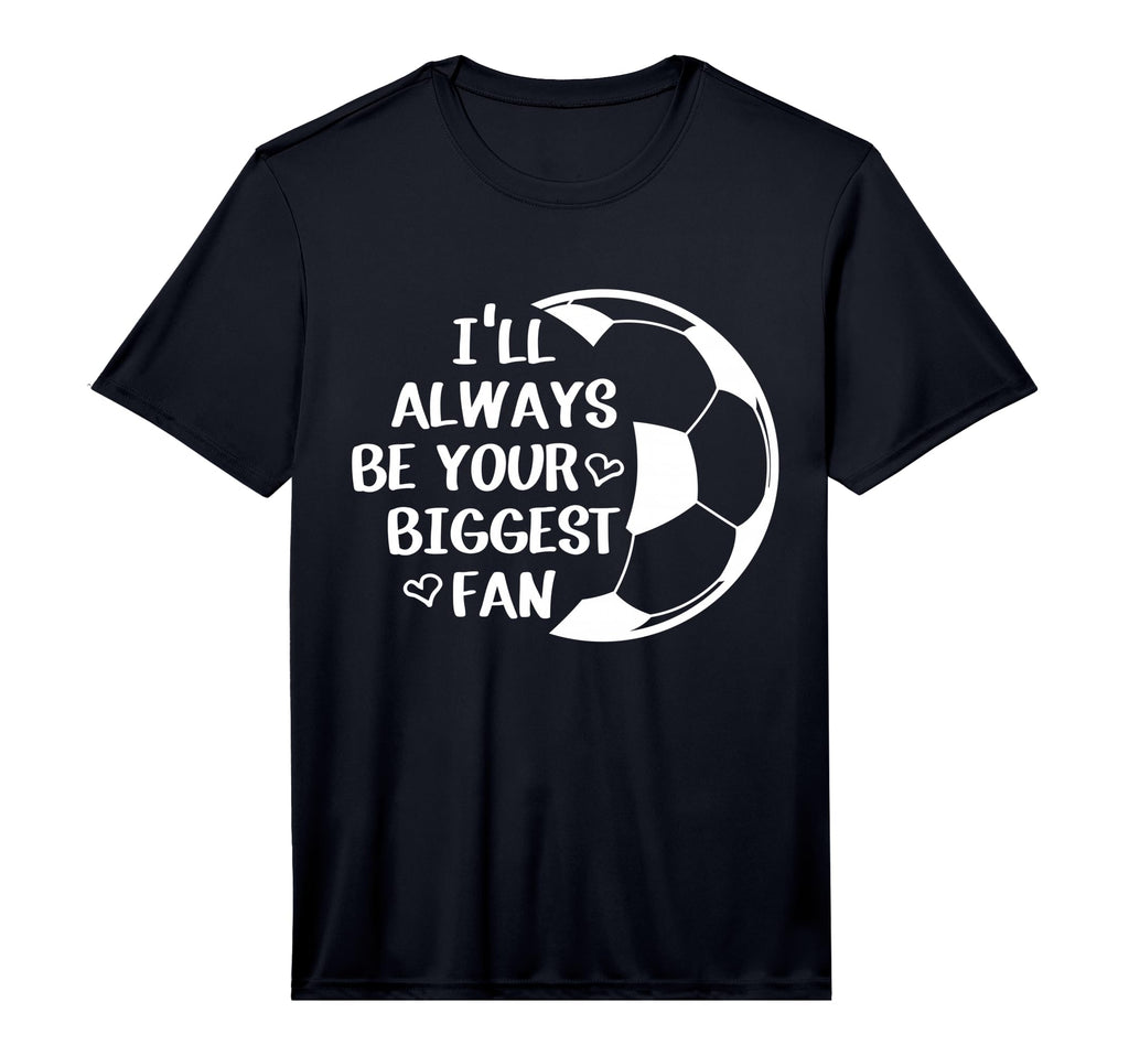 Ill Always Be Your Biggest Fan Soccer T-Shirt - Novelty Apparel for Adults - T-Shirt, Sweatshirt, Hoodie
