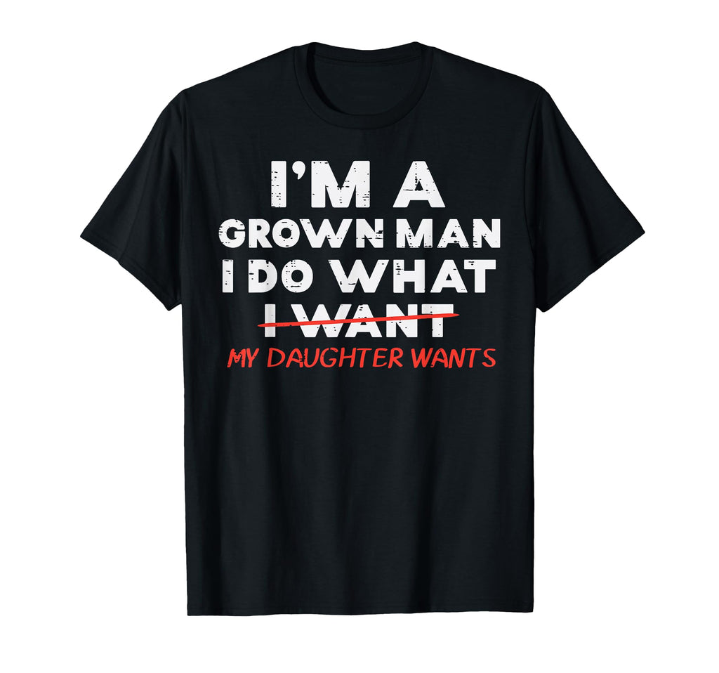 Im Grown I Do What My Daughter Wants T-Shirt - Trendy Graphic for Adults - T-Shirt, Sweatshirt, Hoodie