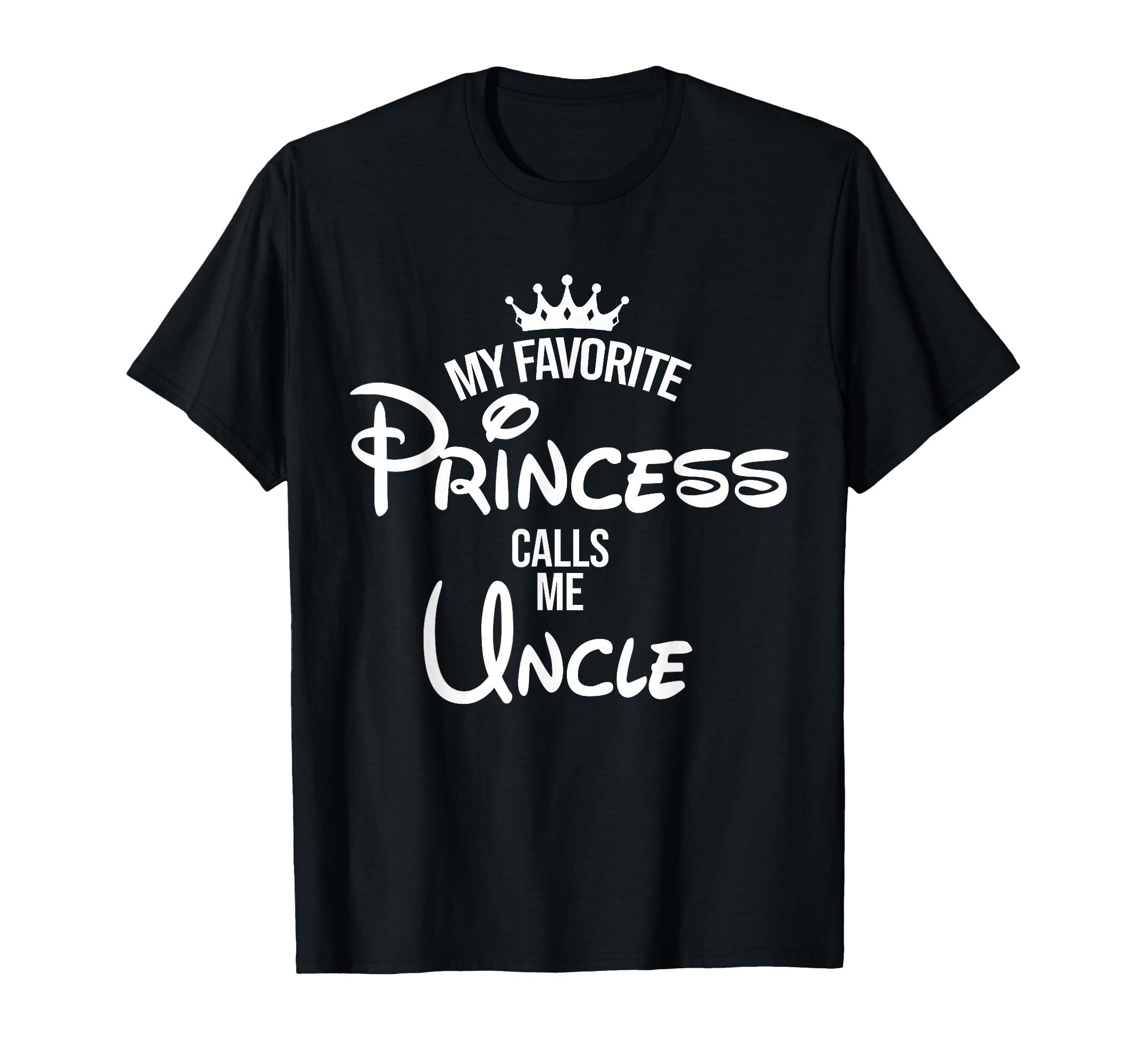 My Favorite Princess Calls Me Uncle T-Shirt - Custom Art Print Unisex - T-Shirt, Sweatshirt, Hoodie