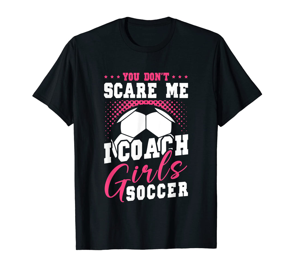 Womens Funny Soccer Coach You Dont Scare T-Shirt - Custom Art Print Unisex - T-Shirt, Sweatshirt, Hoodie