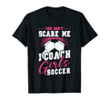 Womens Funny Soccer Coach You Dont Scare T-Shirt - Custom Art Print Unisex - T-Shirt, Sweatshirt, Hoodie