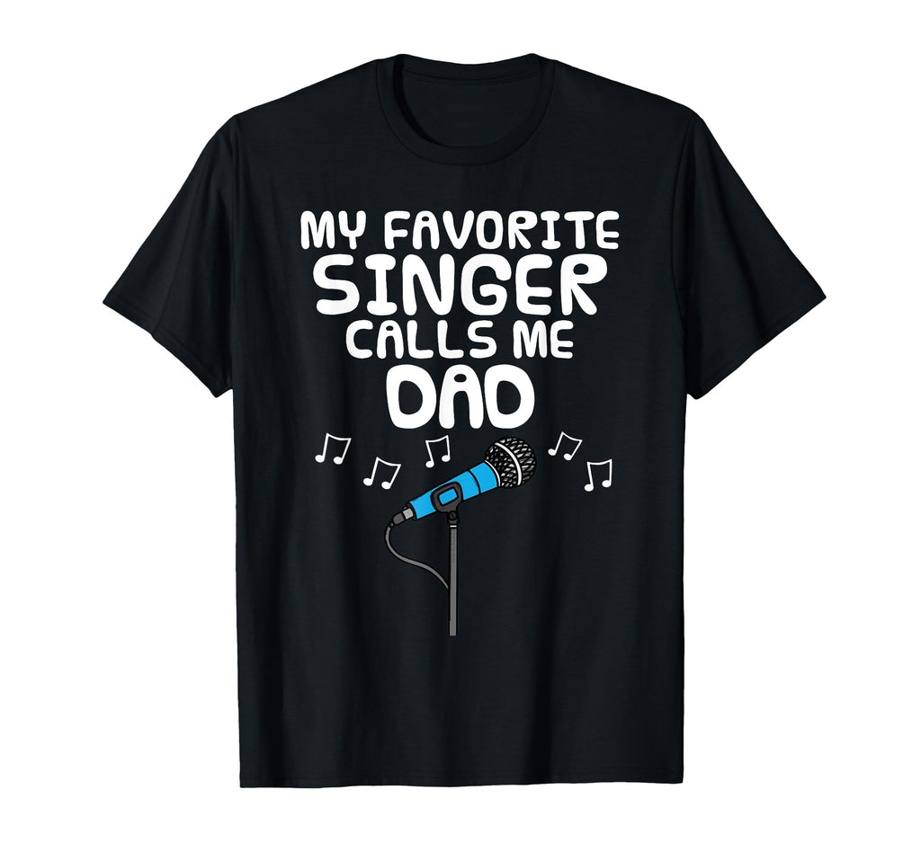 My Favorite Singer Calls Me Dad T-Shirt - Fun Novelty Design Men Women - T-Shirt, Sweatshirt, Hoodie