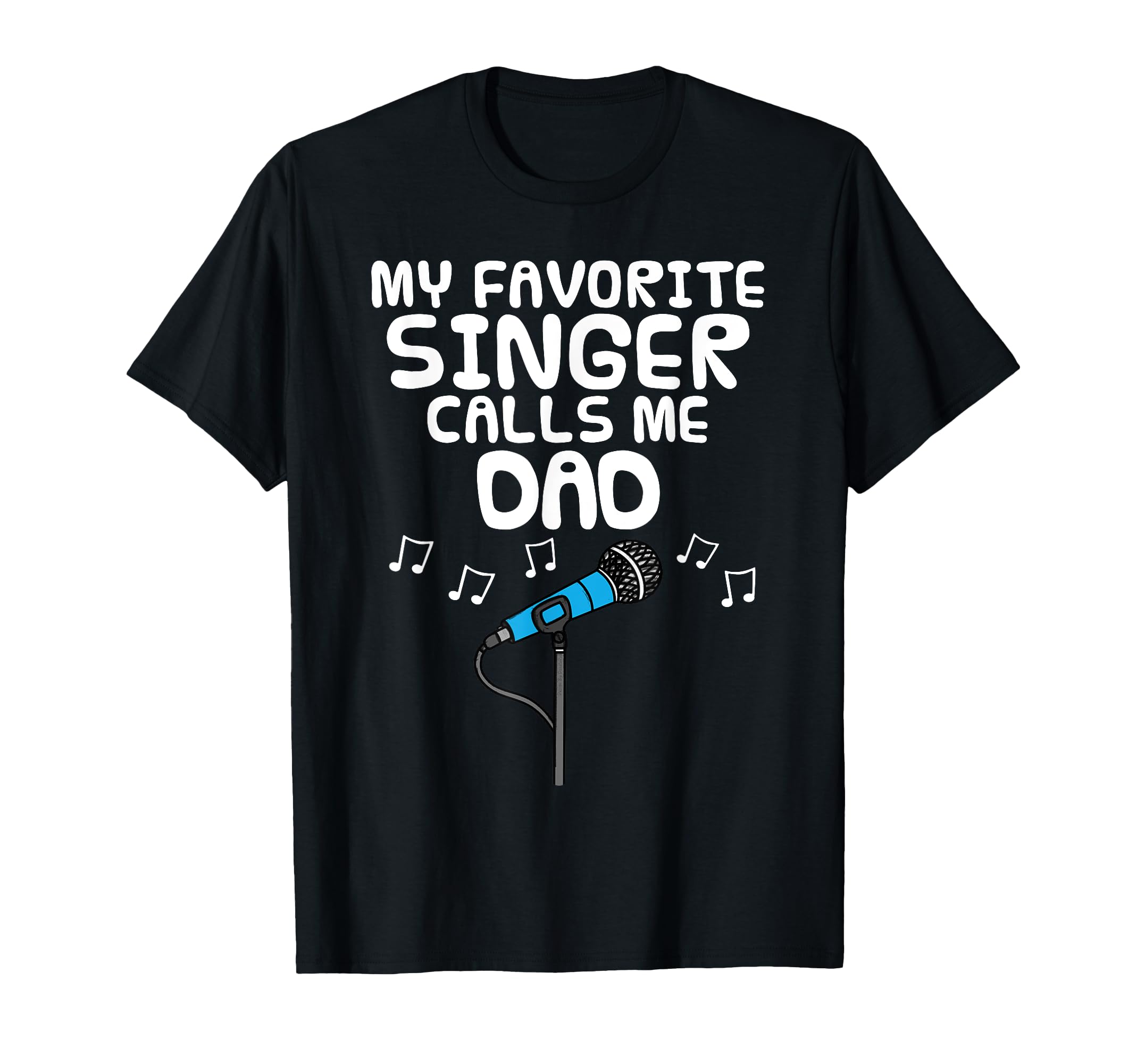 My Favorite Singer Calls Me Dad T-Shirt - Fun Novelty Design Men Women - T-Shirt, Sweatshirt, Hoodie