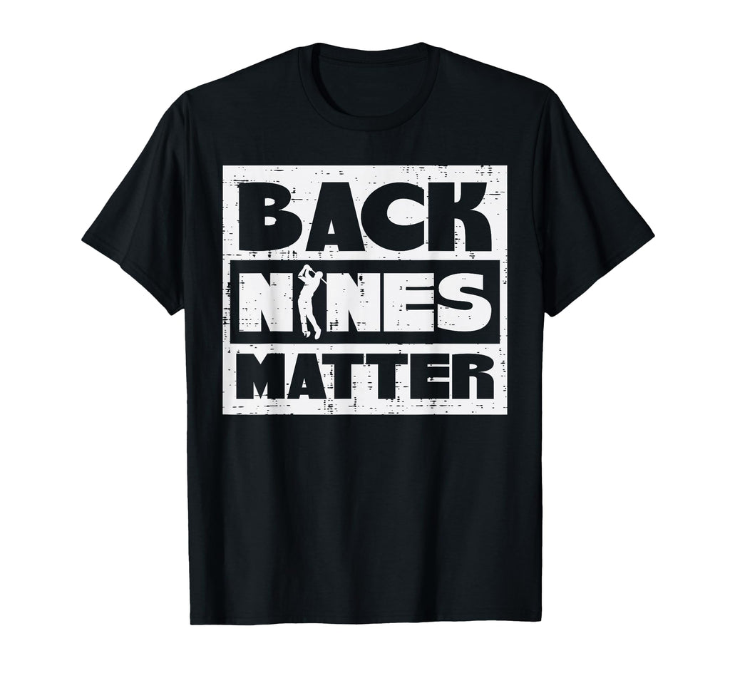 Back Nines Matter Funny Golfing Golfer T-Shirt - Graphic Print for Adults - T-Shirt, Sweatshirt, Hoodie