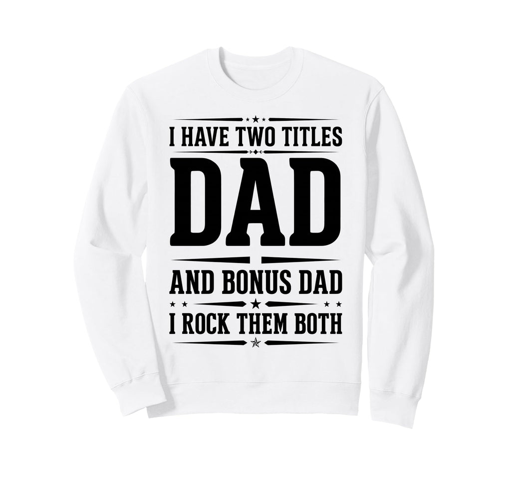 I Have Two Titles Dad And Bonus Sweatshirt - Aesthetic Graphic Men Women - T-Shirt, Sweatshirt, Hoodie