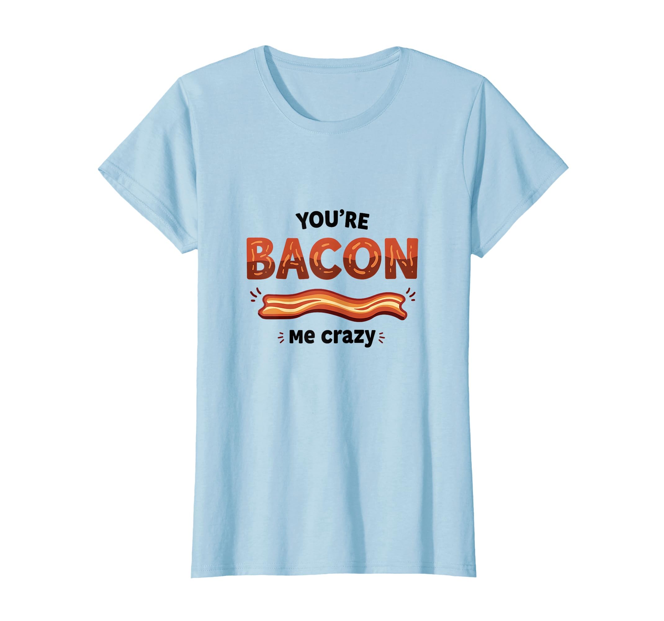 Youre Bacon Me Crazy Dad Joke T-Shirt - Minimalist Print Men Women - T-Shirt, Sweatshirt, Hoodie