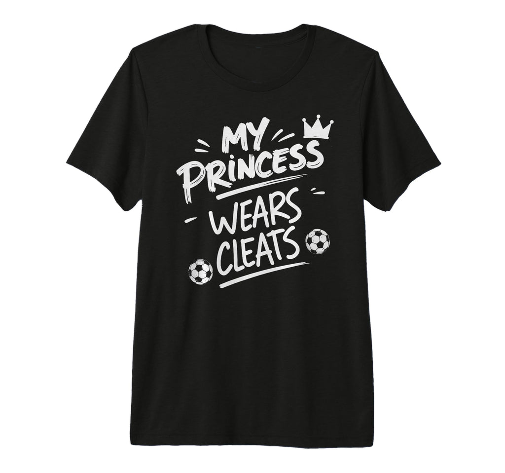 My Princess Wear Cleats Soccer Player Fan T-Shirt - Trendy Graphic Unisex - T-Shirt, Sweatshirt, Hoodie