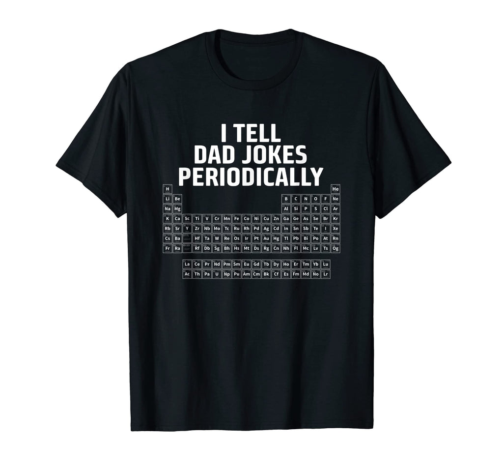 I Tell Dad Jokes Periodically Fathers T-Shirt - Novelty Apparel Men Women - T-Shirt, Sweatshirt, Hoodie