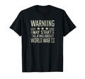 Warning I Will Talk About Wwii Awesome T-Shirt - Fun Novelty Design Unisex - T-Shirt, Sweatshirt, Hoodie