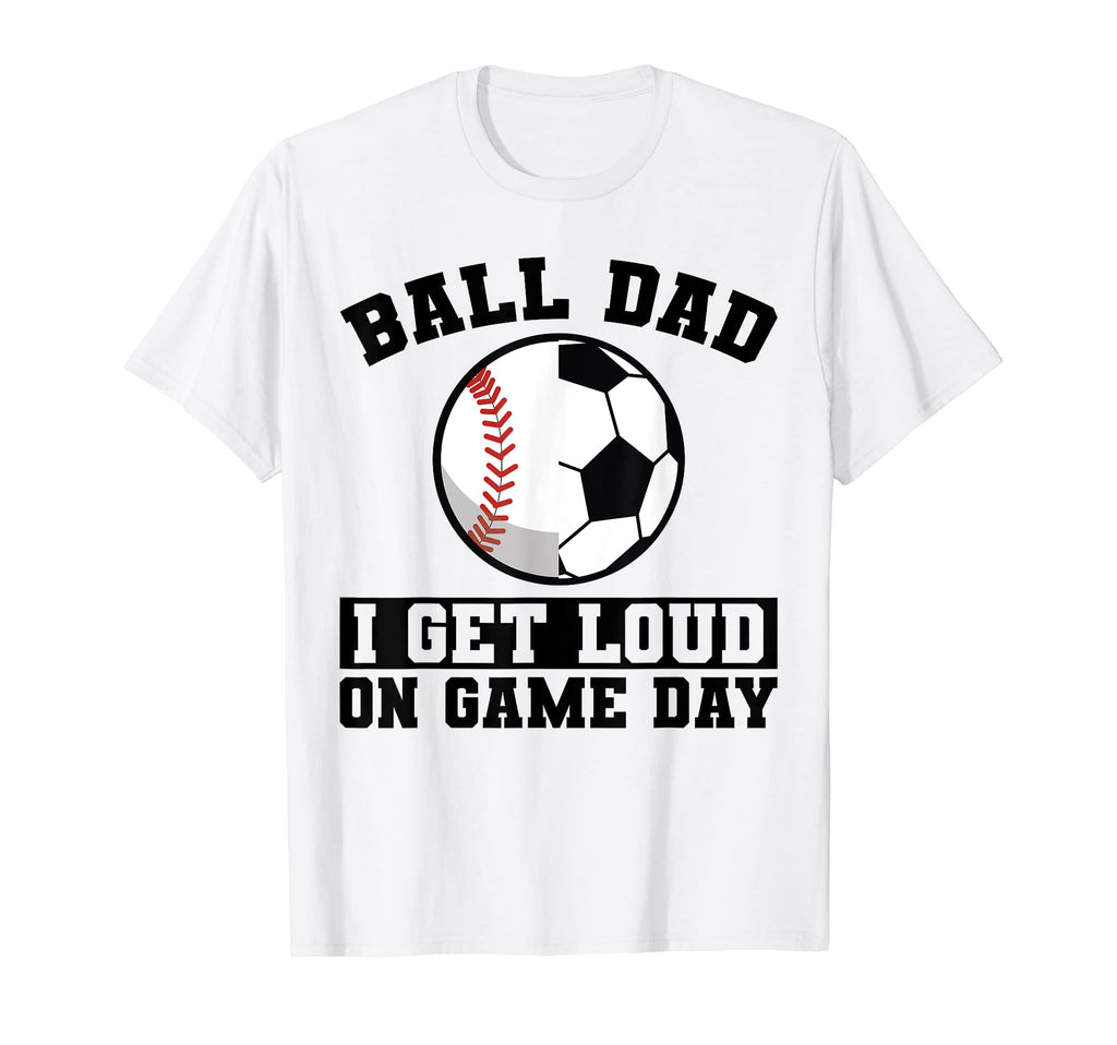 Mens Ball Dad I Get Loud Game Day Ball T-Shirt - Minimalist Print Unisex - T-Shirt, Sweatshirt, Hoodie
