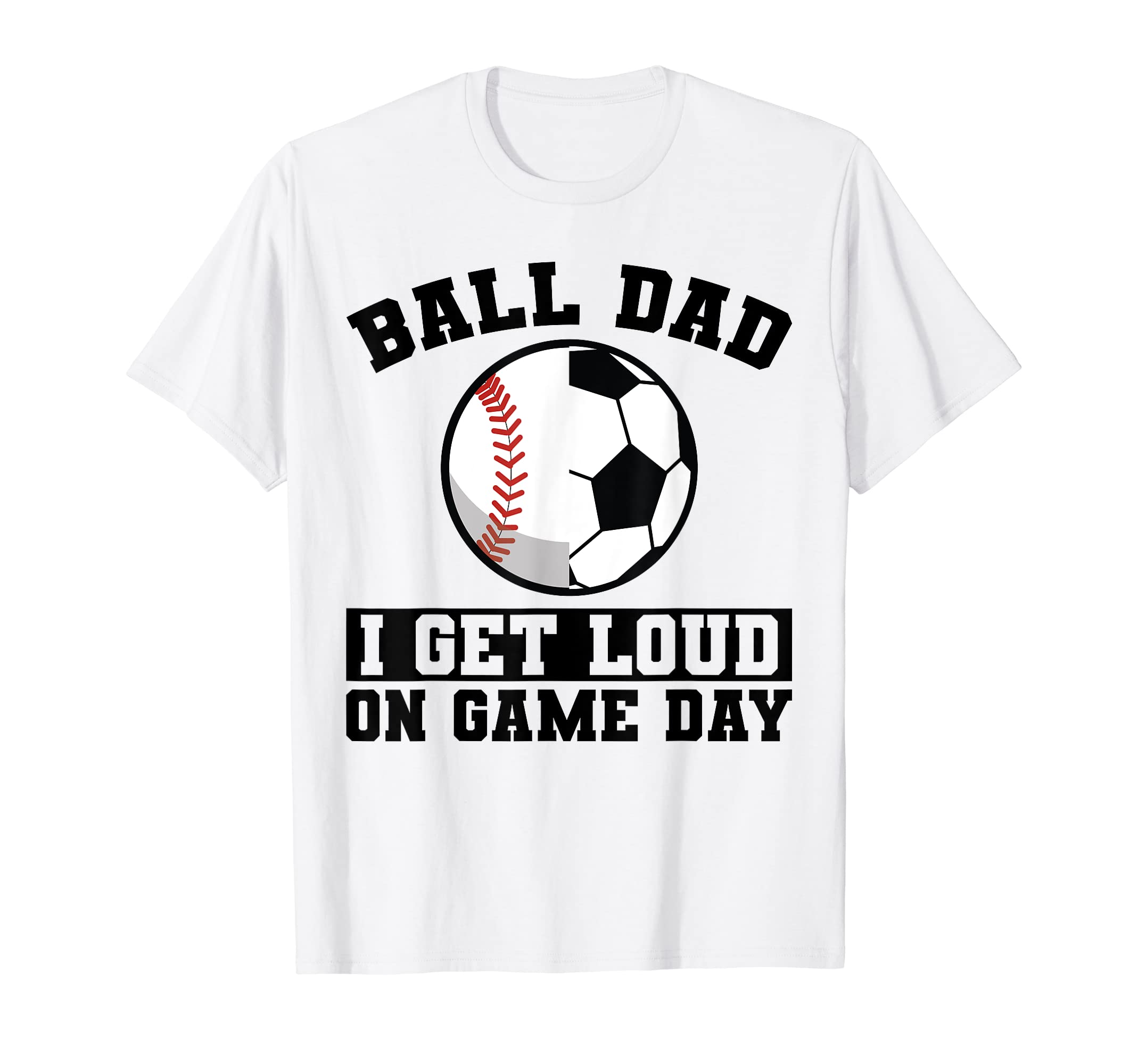 Mens Ball Dad I Get Loud Game Day Ball T-Shirt - Minimalist Print Unisex - T-Shirt, Sweatshirt, Hoodie