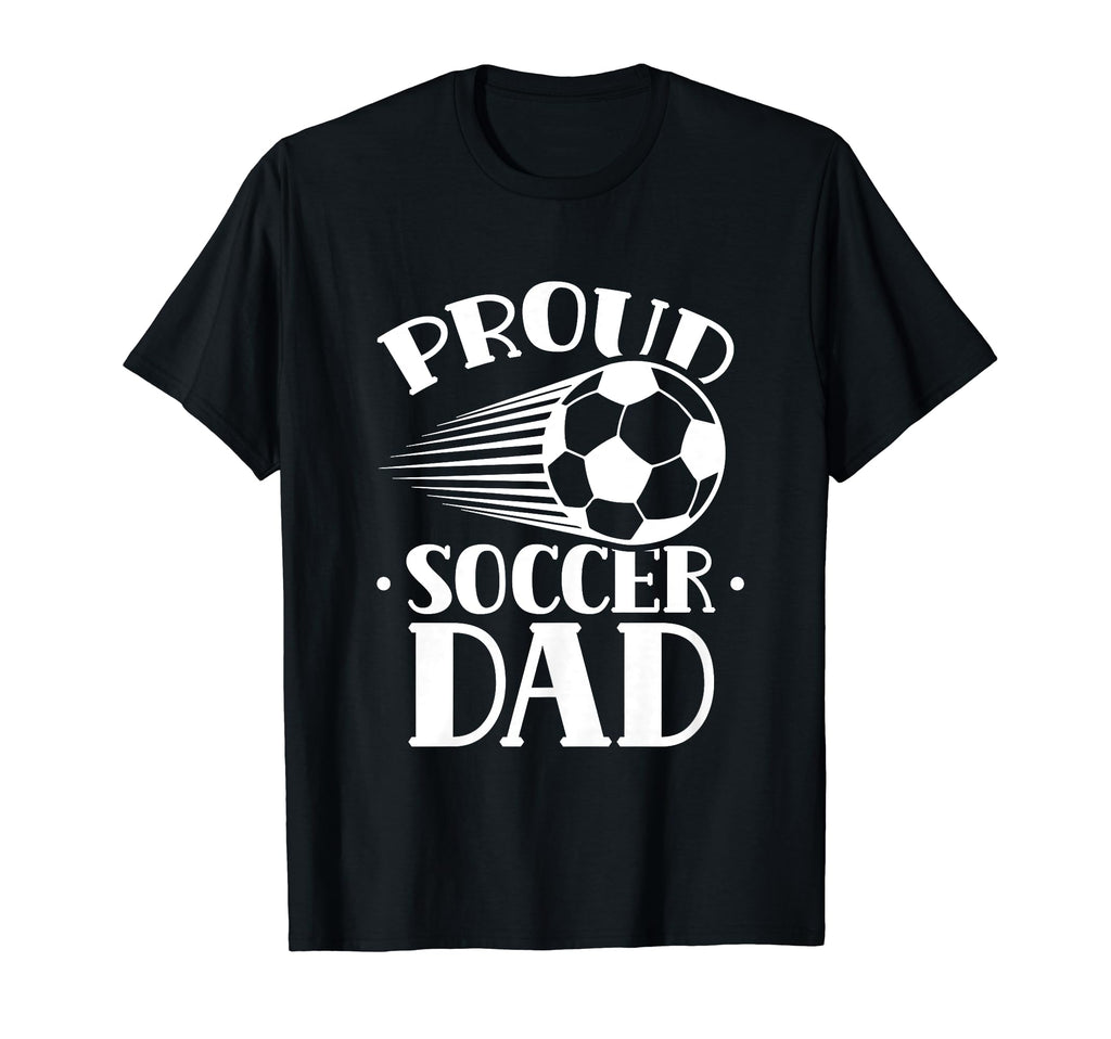 Proud Soccer Dad Player Father T-Shirt - Fun Novelty Design Men Women - T-Shirt, Sweatshirt, Hoodie